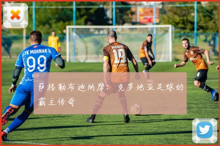 萨格勒布迪纳摩：克罗地亚足球的霸主传奇