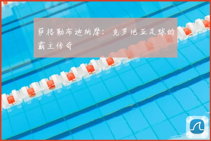萨格勒布迪纳摩：克罗地亚足球的霸主传奇