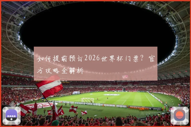 如何提前预订2026世界杯门票?官方攻略全解析